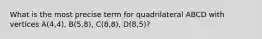 What is the most precise term for quadrilateral ABCD with vertices A(4,4), B(5,8), C(8,8), D(8,5)?