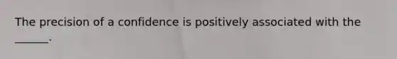 The precision of a confidence is positively associated with the ______.