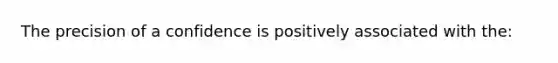 The precision of a confidence is positively associated with the: