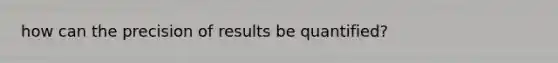 how can the precision of results be quantified?