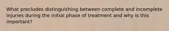 What precludes distinguishing between complete and incomplete injuries during the initial phase of treatment and why is this important?