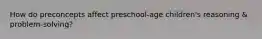 How do preconcepts affect preschool-age children's reasoning & problem-solving?