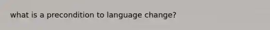 what is a precondition to language change?