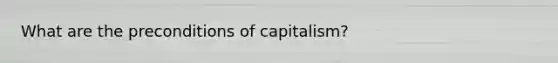 What are the preconditions of capitalism?