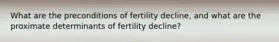 What are the preconditions of fertility decline, and what are the proximate determinants of fertility decline?