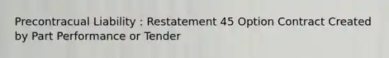 Precontracual Liability : Restatement 45 Option Contract Created by Part Performance or Tender