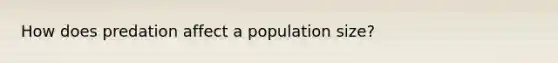 How does predation affect a population size?