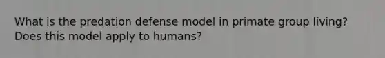 What is the predation defense model in primate group living? Does this model apply to humans?