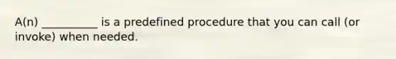 A(n) __________ is a predefined procedure that you can call (or invoke) when needed.