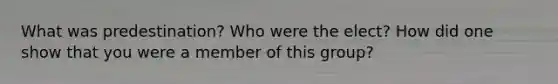 What was predestination? Who were the elect? How did one show that you were a member of this group?