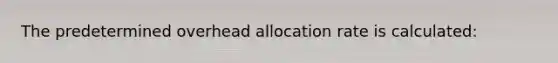 The predetermined overhead allocation rate is calculated: