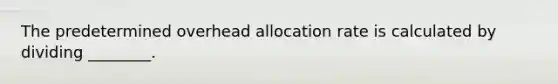 The predetermined overhead allocation rate is calculated by dividing ________.