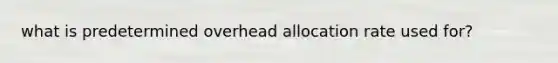 what is predetermined overhead allocation rate used for?