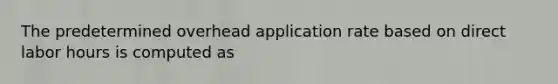 The predetermined overhead application rate based on direct labor hours is computed as