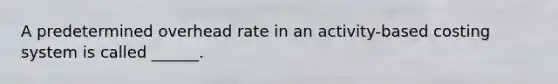 A predetermined overhead rate in an activity-based costing system is called ______.