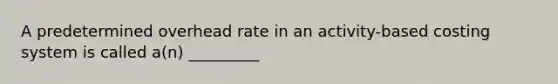 A predetermined overhead rate in an activity-based costing system is called a(n) _________