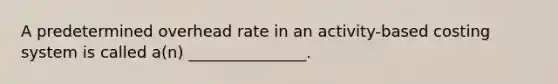 A predetermined overhead rate in an activity-based costing system is called a(n) _______________.