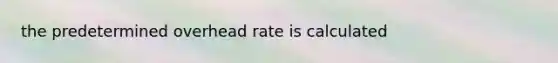 the predetermined overhead rate is calculated