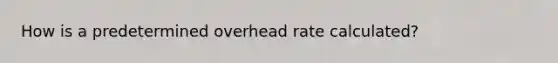 How is a predetermined overhead rate calculated?