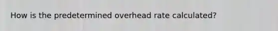 How is the predetermined overhead rate calculated?