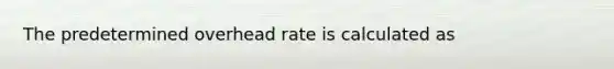 The predetermined overhead rate is calculated as