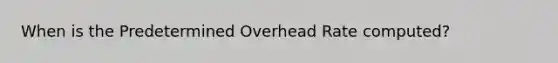 When is the Predetermined Overhead Rate computed?