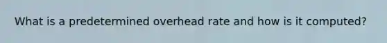 What is a predetermined overhead rate and how is it computed?