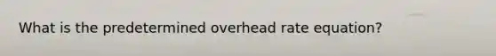 What is the predetermined overhead rate equation?