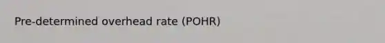 Pre-determined overhead rate (POHR)