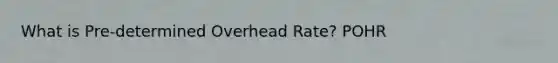 What is Pre-determined Overhead Rate? POHR