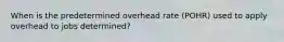 When is the predetermined overhead rate (POHR) used to apply overhead to jobs determined?