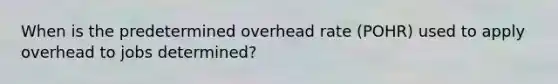 When is the predetermined overhead rate (POHR) used to apply overhead to jobs determined?