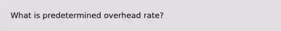 What is predetermined overhead rate?