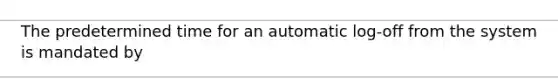 The predetermined time for an automatic log-off from the system is mandated by