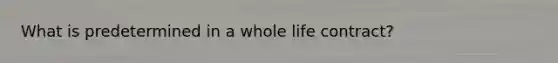 What is predetermined in a whole life contract?