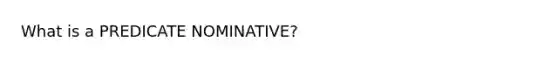 What is a PREDICATE NOMINATIVE?