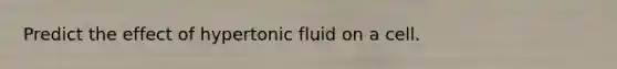 Predict the effect of hypertonic fluid on a cell.