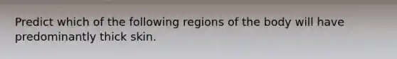 Predict which of the following regions of the body will have predominantly thick skin.