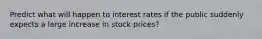 Predict what will happen to interest rates if the public suddenly expects a large increase in stock prices?