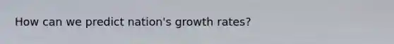 How can we predict nation's growth rates?