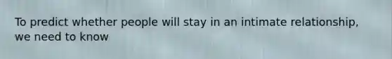 To predict whether people will stay in an intimate relationship, we need to know