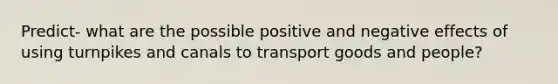 Predict- what are the possible positive and negative effects of using turnpikes and canals to transport goods and people?