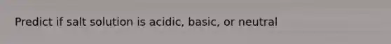 Predict if salt solution is acidic, basic, or neutral