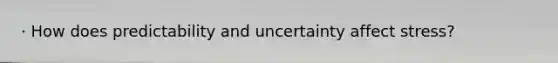 · How does predictability and uncertainty affect stress?