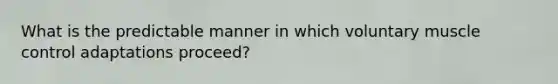 What is the predictable manner in which voluntary muscle control adaptations proceed?