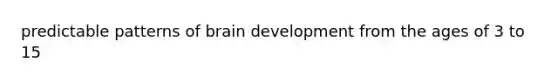 predictable patterns of brain development from the ages of 3 to 15