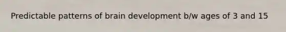 Predictable patterns of brain development b/w ages of 3 and 15