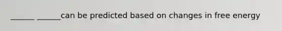 ______ ______can be predicted based on changes in free energy