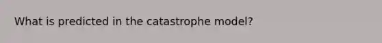 What is predicted in the catastrophe model?