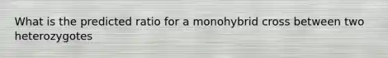 What is the predicted ratio for a monohybrid cross between two heterozygotes